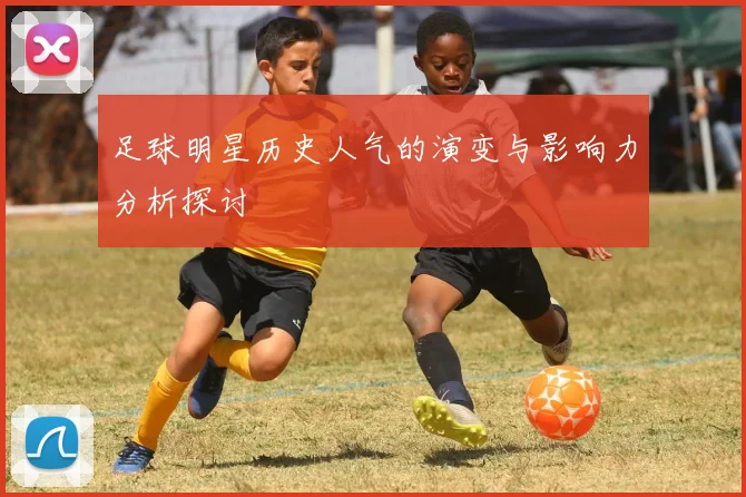 足球明星历史人气的演变与影响力分析探讨