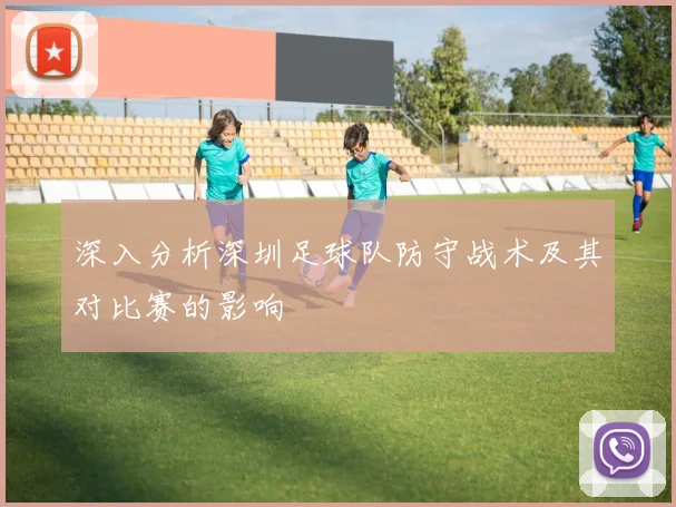 深入分析深圳足球队防守战术及其对比赛的影响